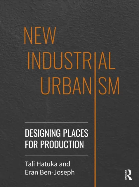 Nowy urbanizm przemysłowy: Projektowanie miejsc produkcji - New Industrial Urbanism: Designing Places for Production