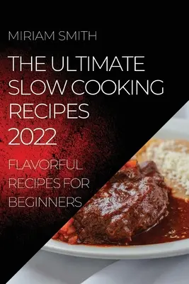 The Ultimate Slow Cooking Recipes 2022: Smaczne przepisy dla początkujących - The Ultimate Slow Cooking Recipes 2022: Flavorful Recipes for Beginners