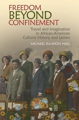 Wolność poza więzieniem: Podróże i wyobraźnia w afroamerykańskiej historii kultury i literaturze - Freedom Beyond Confinement: Travel and Imagination in African-American Cultural History and Letters