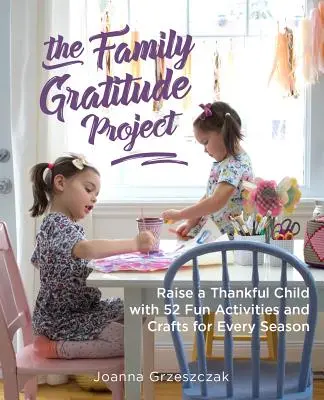 Rodzinny projekt wdzięczności: Wychowaj wdzięczne dziecko dzięki 52 zabawnym zajęciom i rękodziełu na każdą porę roku - The Family Gratitude Project: Raise a Thankful Child with 52 Fun Activities and Crafts for Every Season