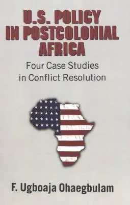 Polityka USA w postkolonialnej Afryce: Cztery studia przypadku w rozwiązywaniu konfliktów - U.S. Policy in Postcolonial Africa: Four Case Studies in Conflict Resolution