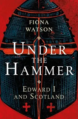 Pod młotek: Edward I i Szkocja - Under the Hammer: Edward I and Scotland