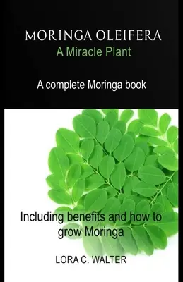 MORINGA OLEIFERA Cudowna roślina: Kompletna książka o Moringi: korzyści i jak uprawiać Moringę - MORINGA OLEIFERA A Miracle Plant: A complete Moringa book Including benefits and how to grow Moringa