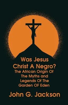 Czy Jezus Chrystus był Murzynem? oraz Afrykańskie pochodzenie mitów i legend o rajskim ogrodzie, Paperback - Was Jesus Christ a Negro? and The African Origin of the Myths & Legends of the Garden of Eden Paperback