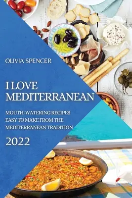 Kocham kuchnię śródziemnomorską 2022: Przepyszne i łatwe do przygotowania przepisy z tradycji śródziemnomorskiej - I Love Mediterranean 2022: Mouth-Watering Recipes Easy to Make from the Mediterranean Tradition