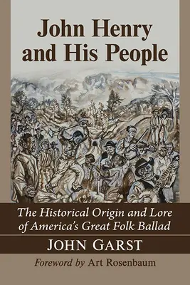 John Henry i jego ludzie: Historyczne pochodzenie i wiedza o wielkiej amerykańskiej balladzie ludowej - John Henry and His People: The Historical Origin and Lore of America's Great Folk Ballad