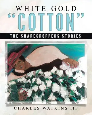 Białe złoto bawełny: The Sharecroppers Stories - White Gold Cotton: The Sharecroppers Stories