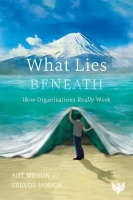 What Lies Beneath: Jak naprawdę działają organizacje - What Lies Beneath: How Organisations Really Work