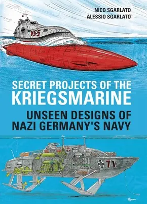 Tajne projekty Kriegsmarine: Niewidzialne projekty marynarki wojennej nazistowskich Niemiec - Secret Projects of the Kriegsmarine: Unseen Designs of Nazi Germany's Navy