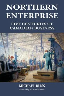 Northern Enterprise: Pięć wieków kanadyjskiego biznesu - Northern Enterprise: Five Centuries of Canadian Business