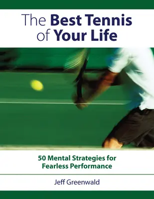 Najlepszy tenis w twoim życiu: 50 strategii mentalnych dla nieustraszonej wydajności - The Best Tennis of Your Life: 50 Mental Strategies for Fearless Performance