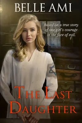 Ostatnia córka: Oparta na faktach historia odwagi jednej dziewczyny w obliczu zła - The Last Daughter: Based on a True Story of One Girl's Courage in the Face of Evil