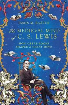 Średniowieczny umysł C.S. Lewisa: jak wielkie książki ukształtowały wielki umysł - The Medieval Mind of C. S. Lewis: How Great Books Shaped a Great Mind