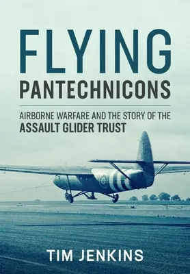 Flying Pantechnicons: Wojna powietrzna i historia trustu szybowców szturmowych - Flying Pantechnicons: Airborne Warfare and the Story of the Assault Glider Trust