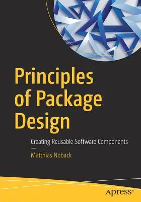 Zasady projektowania pakietów: Tworzenie komponentów oprogramowania wielokrotnego użytku - Principles of Package Design: Creating Reusable Software Components