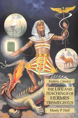 Życie i nauki Hermesa Trismegistusa: Klasyka ezoteryki - The Life and Teachings of Hermes Trismegistus: Esoteric Classics