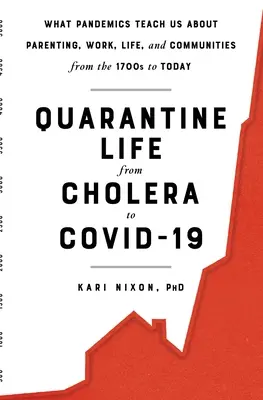 Życie w kwarantannie od cholery do Covid-19: Czego pandemie uczą nas o rodzicielstwie, pracy, życiu i społecznościach od 1700 roku do dziś - Quarantine Life from Cholera to Covid-19: What Pandemics Teach Us about Parenting, Work, Life, and Communities from the 1700s to Today