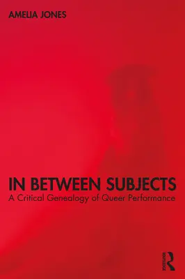 In Between Subjects: Krytyczna genealogia queerowego performansu - In Between Subjects: A Critical Genealogy of Queer Performance
