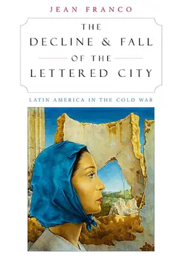 Schyłek i upadek literackiego miasta: Ameryka Łacińska w czasach zimnej wojny - The Decline and Fall of the Lettered City: Latin America in the Cold War