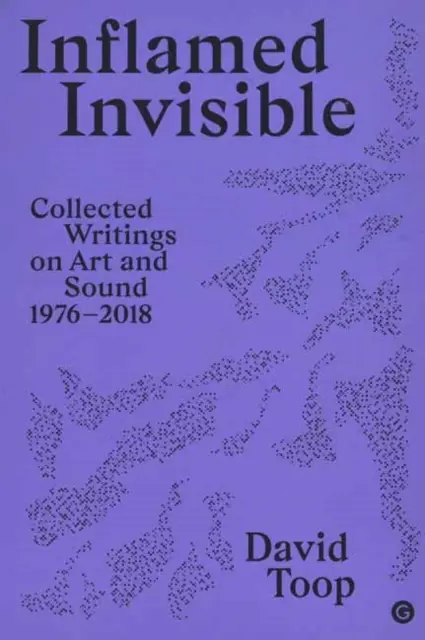 Inflamed Invisible: Pisma zebrane o sztuce i dźwięku, 1976-2018 - Inflamed Invisible: Collected Writings on Art and Sound, 1976-2018