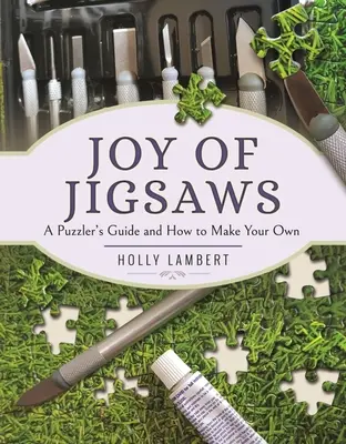 Radość układanek: Przewodnik po układankach i jak tworzyć własne - Joy of Jigsaws: A Puzzler's Guide and How to Make Your Own