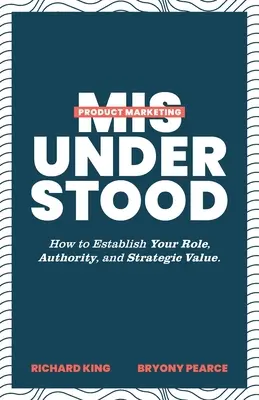 Niezrozumiany marketing produktu: jak ustalić swoją rolę, autorytet i wartość strategiczną - Product Marketing Misunderstood: How to Establish Your Role, Authority, and Strategic Value