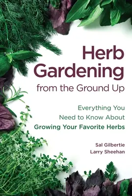 Ogrodnictwo ziołowe od podstaw: wszystko, co musisz wiedzieć o uprawie ulubionych ziół - Herb Gardening from the Ground Up: Everything You Need to Know about Growing Your Favorite Herbs