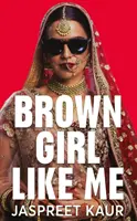 Brązowa dziewczyna taka jak ja - niezbędny przewodnik i manifest dla dziewcząt i kobiet z Azji Południowej - Brown Girl Like Me - The Essential Guidebook and Manifesto for South Asian Girls and Women