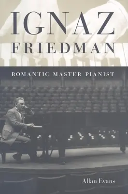 Ignaz Friedman: Mistrz romantycznego pianizmu - Ignaz Friedman: Romantic Master Pianist