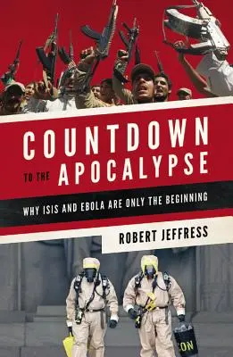 Odliczanie do apokalipsy: Dlaczego Isis i Ebola to dopiero początek - Countdown to the Apocalypse: Why Isis and Ebola Are Only the Beginning