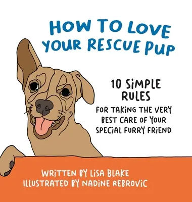 Jak pokochać swojego szczeniaka: 10 prostych zasad najlepszej opieki nad wyjątkowym futrzanym przyjacielem - How to Love Your Rescue Pup: 10 Simple Rules for Taking the Very Best Care of Your Special Furry Friend