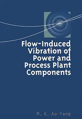 Drgania przepływowe elementów instalacji energetycznych i procesowych: Praktyczny podręcznik - Flow-Induced Vibration of Power and Process Plant Components: A Practical Workbook