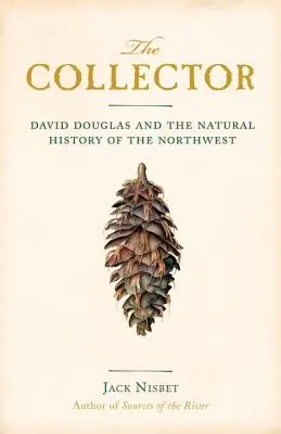 The Collector: David Douglas i historia naturalna północnego zachodu - The Collector: David Douglas and the Natural History of the Northwest