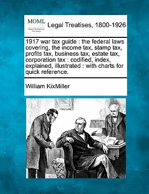 Przewodnik po podatkach wojennych 1917: The Federal Laws Covering, the Income Tax, Stamp Tax, Profits Tax, Business Tax, Estate Tax, Corporation Tax: Ujednolicone - 1917 War Tax Guide: The Federal Laws Covering, the Income Tax, Stamp Tax, Profits Tax, Business Tax, Estate Tax, Corporation Tax: Codified