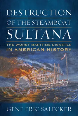 Zniszczenie parowca Sultana: Największa katastrofa morska w historii Ameryki - Destruction of the Steamboat Sultana: The Worst Maritime Disaster in American History