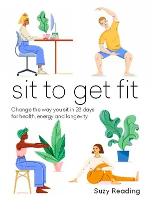 Sit to Get Fit: Zmień sposób siedzenia w 28 dni dla zdrowia, energii i długowieczności - Sit to Get Fit: Change the Way You Sit in 28 Days for Health, Energy and Longevity