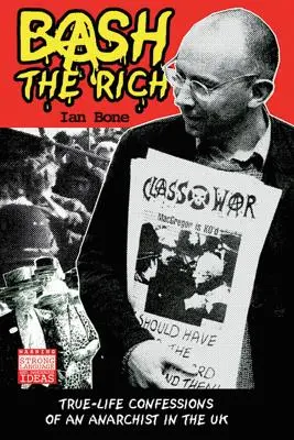 Bash the Rich: Prawdziwe wyznania anarchisty w Wielkiej Brytanii - Bash the Rich: True-Life Confessions of an Anarchist in the UK