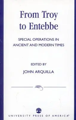 Od Troi do Entebbe: operacje specjalne w czasach starożytnych i współczesnych - From Troy to Entebbe: Special Operations in Ancient and Modern Times