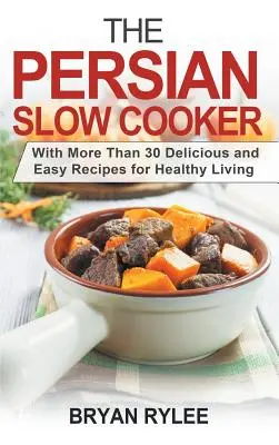 Perski Slow Cooker: Ponad 30 pysznych i łatwych przepisów na zdrowe życie - The Persian Slow Cooker: With More Than 30 Delicious and Easy Recipes for Healthy Living