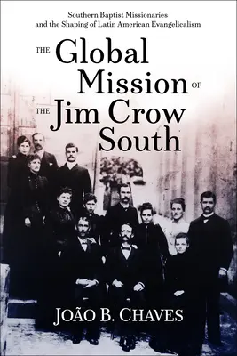 Globalna misja Południa Jima Crowa: Misjonarze południowych baptystów i kształtowanie ewangelikalizmu w Ameryce Łacińskiej - The Global Mission of the Jim Crow South: Southern Baptist Missionaries and the Shaping of Latin American Evangelicalism