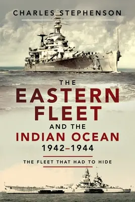 Flota Wschodnia i Ocean Indyjski, 1942-1944: Flota, która musiała się ukryć - The Eastern Fleet and the Indian Ocean, 1942-1944: The Fleet That Had to Hide