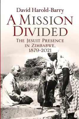 Misja podzielona: Obecność jezuitów w Zimbabwe w latach 1879-2021 - A Mission Divided: The Jesuit Presence in Zimbabwe, 1879-2021