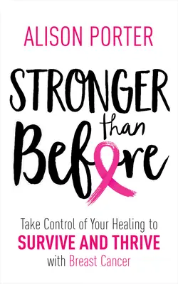 Silniejszy niż wcześniej: Przejmij kontrolę nad swoim leczeniem, aby przetrwać i rozwijać się z rakiem piersi - Stronger Than Before: Take Charge of Your Healing to Survive and Thrive with Breast Cancer