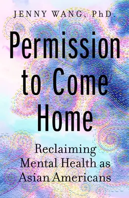 Pozwolenie na powrót do domu: Odzyskiwanie zdrowia psychicznego jako Amerykanie pochodzenia azjatyckiego - Permission to Come Home: Reclaiming Mental Health as Asian Americans