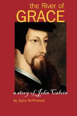 Rzeka łaski: Historia Jana Kalwina - The River of Grace: The Story of John Calvin