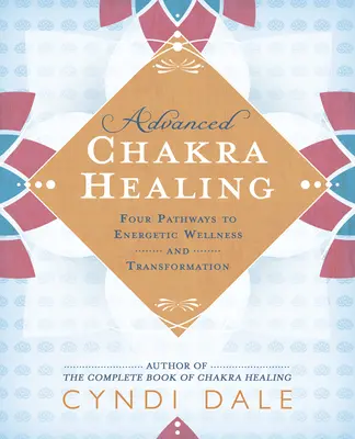 Zaawansowane uzdrawianie czakr: Cztery ścieżki do energetycznego dobrego samopoczucia i transformacji - Advanced Chakra Healing: Four Pathways to Energetic Wellness and Transformation