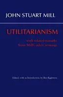 Utylitaryzm - z powiązanymi uwagami z innych pism Milla - Utilitarianism - With Related Remarks from Mill's Other Writings