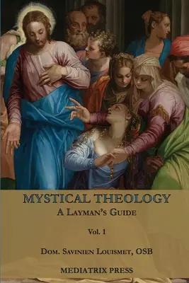 Teologia mistyczna: Przewodnik dla laików; tom 1 - Mystical Theology: A Layman's Guide; vol. 1