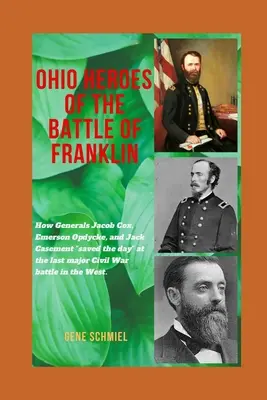 Ohio Heroes of the Battle of Franklin: How Generals Jacob Cox, Emerson Opdycke, and Jack Casement saved the day” at the last major battle of the Civi ” - Ohio Heroes of the Battle of Franklin: How Generals Jacob Cox, Emerson Opdycke, and Jack Casement saved the day