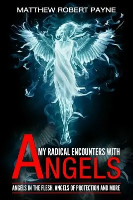 Moje radykalne spotkania z aniołami: Anioły w ciele, anioły ochrony i nie tylko - My Radical Encounters with Angels: Angels in the Flesh, Angels of Protection and More